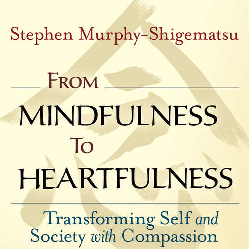 Book cover of From Mindfulness to Heartfulness: Transforming Self And Society With Compassion