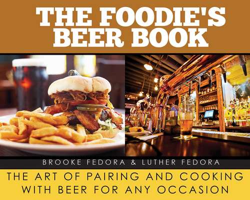 Book cover of The Foodie's Beer Book: The Art of Pairing and Cooking with Beer for Any Occasion