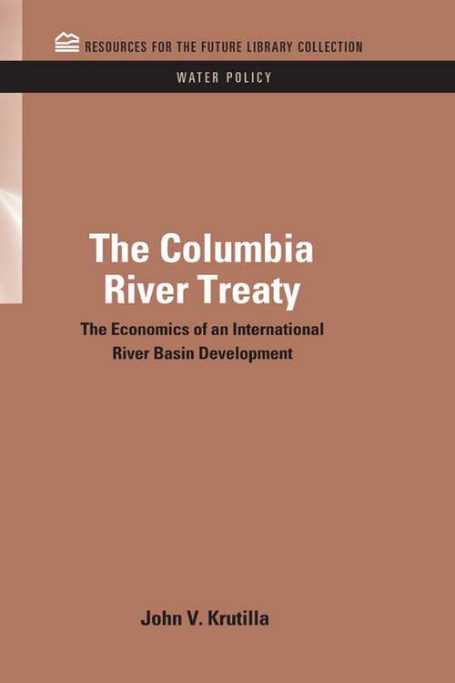 The Columbia River Treaty: The Economics of an International River Basin Development (RFF Water Policy Set)