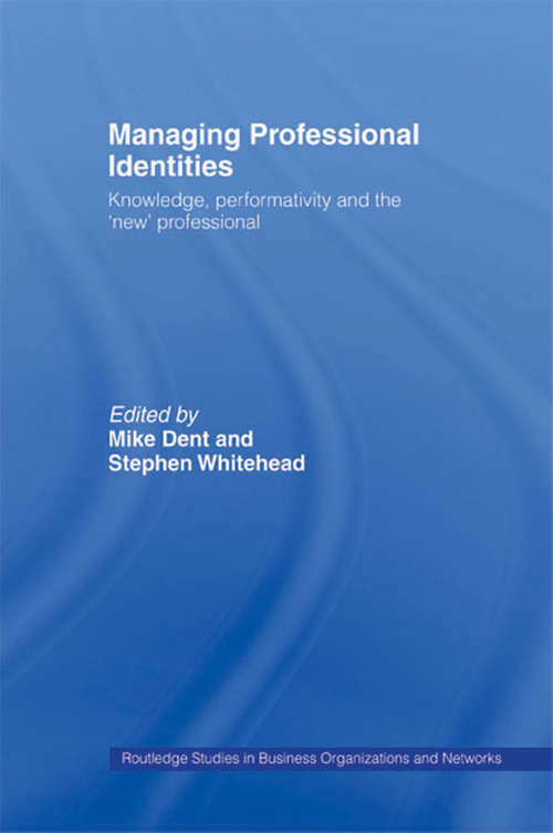 Managing Professional Identities: Knowledge, Performativities and the 'New' Professional (Routledge Studies in Business Organizations and Networks)