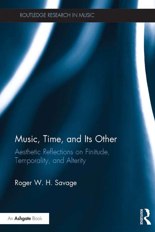 Book cover of Music, Time, and Its Other: Aesthetic Reflections on Finitude, Temporality, and Alterity (Routledge Research in Music)