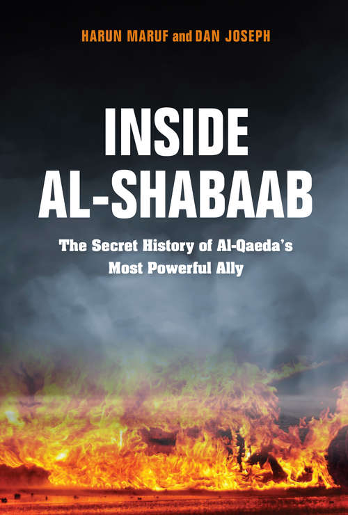 Inside Al-Shabaab: The Secret History of Al-Qaeda’s Most Powerful Ally