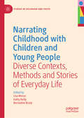 Narrating Childhood with Children and Young People: Diverse Contexts, Methods and Stories of Everyday Life (Studies in Childhood and Youth)