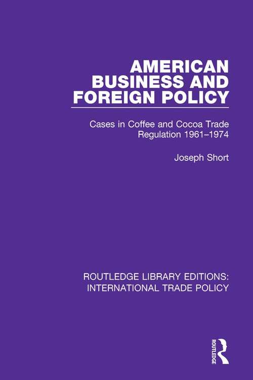 Book cover of American Business and Foreign Policy: Cases in Coffee and Cocoa Trade Regulation 1961-1974 (Routledge Library Editions: International Trade Policy #1)
