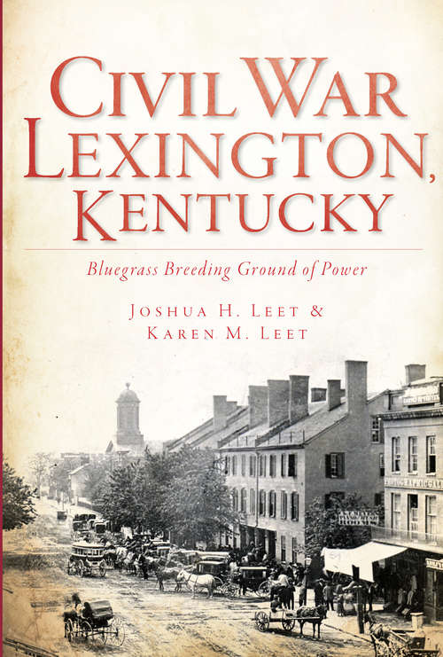 Civil War Lexington, Kentucky: Bluegrass Breeding Ground of Power (Civil War Series)