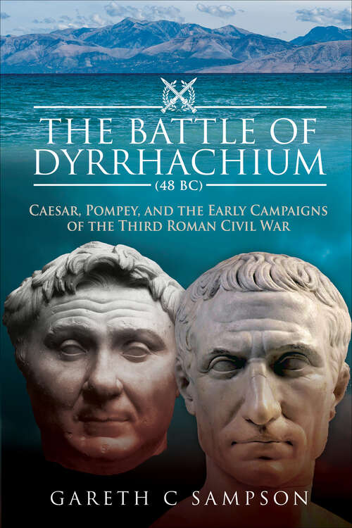 Book cover of The Battle of Dyrrhachium, 48 BC: Caesar, Pompey, and the Early Campaigns of the Third Roman Civil War