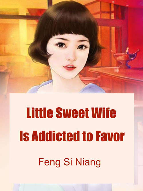 Book cover of Little Sweet Wife Is Addicted to Favor: Volume 1 (Volume 1 #1)