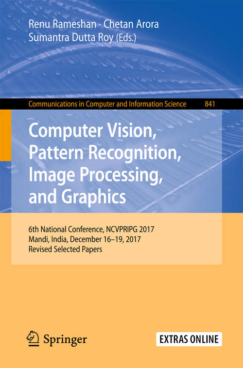 Book cover of Computer Vision, Pattern Recognition, Image Processing, and Graphics: 6th National Conference, Ncvpripg 2017, Mandi, India, December 16-19, 2017, Revised Selected Papers (Communications In Computer And Information Science  #841)