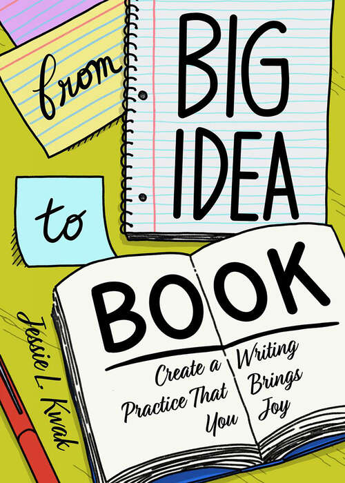Book cover of From Big Idea to Book: Create a Writing Practice That Brings You Joy