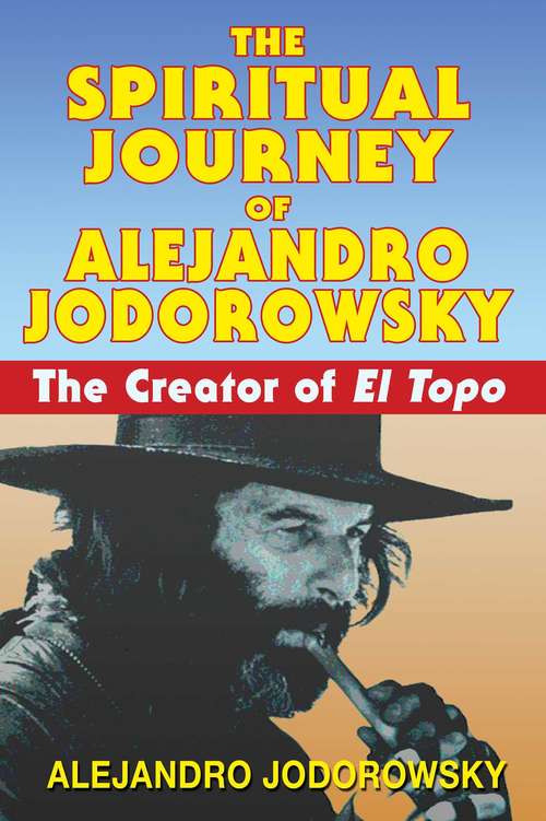 Book cover of The Spiritual Journey of Alejandro Jodorowsky: The Creator of El Topo