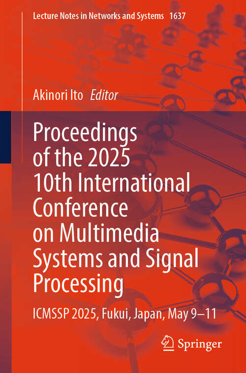 Book cover of Proceedings of the 2025 10th International Conference on Multimedia Systems and Signal Processing: ICMSSP 2025, Fukui, Japan, May 9-11 (Lecture Notes in Networks and Systems #1637)