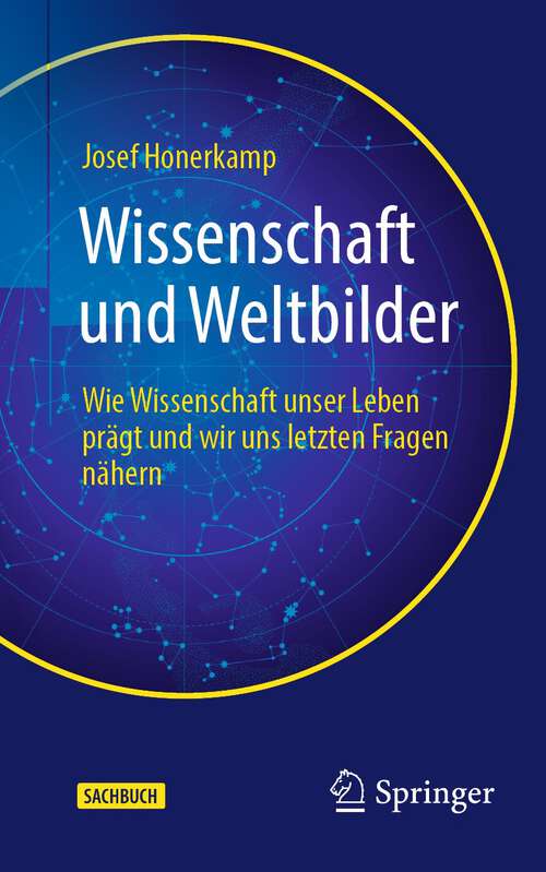 Book cover of Wissenschaft und Weltbilder: Wie Wissenschaft unser Leben prägt und wir uns letzten Fragen nähern (2. Aufl. 2023)