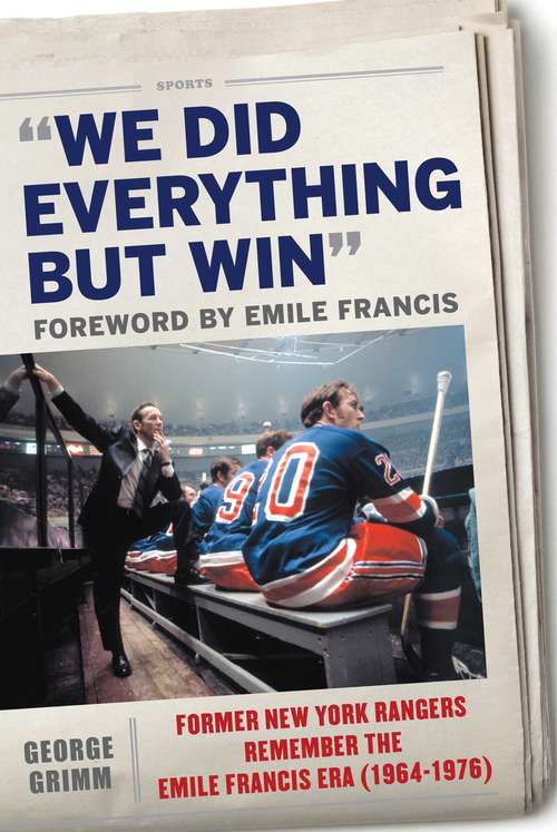 Book cover of We Did Everything But Win: Former New York Rangers Remember the Emile Francis Era (1964-1976)