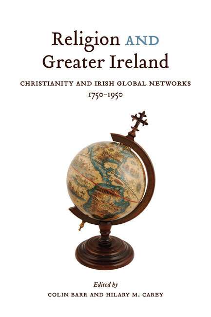 Book cover of Religion and Greater Ireland: Christianity and Irish Global Networks, 1750-1950 (2) (McGill-Queen's Studies in the History of Religion)