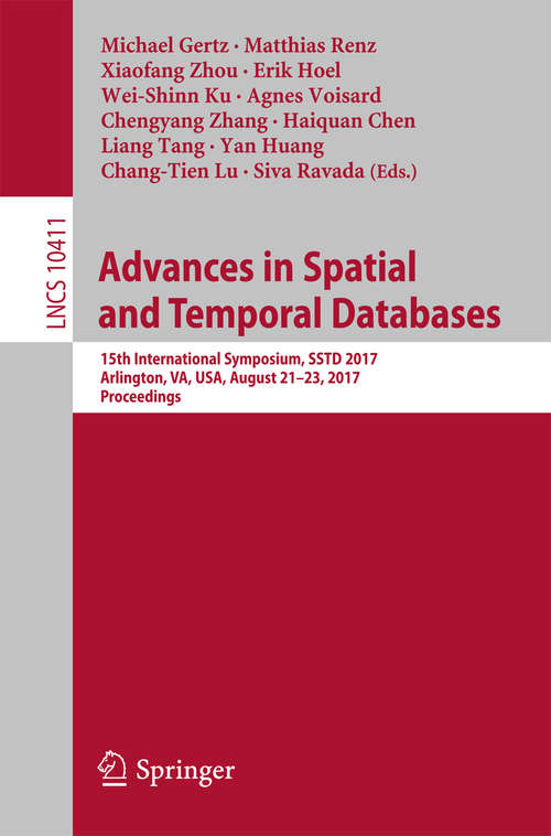 Advances in Spatial and Temporal Databases: 15th International Symposium, SSTD 2017, Arlington, VA, USA, August 21 – 23, 2017, Proceedings (Lecture Notes in Computer Science #10411)
