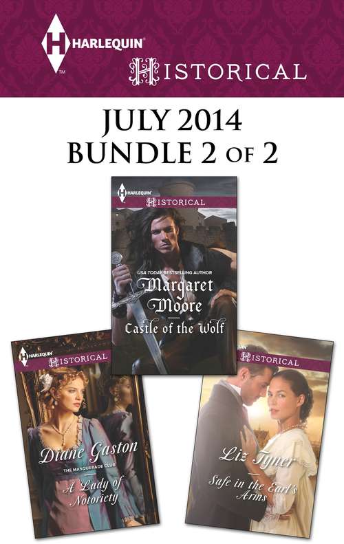 Harlequin Historical July 2014 - Bundle 2 of 2: A Lady Of Notoriety Castle Of The Wolf Safe In The Earl's Arms