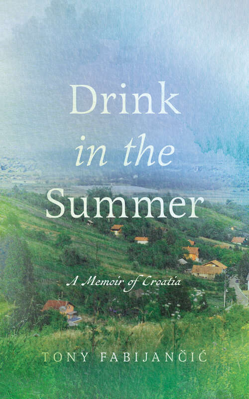 Book cover of Drink in the Summer: A Memoir of Croatia (Our Lives: Diary, Memoir, and Letters)