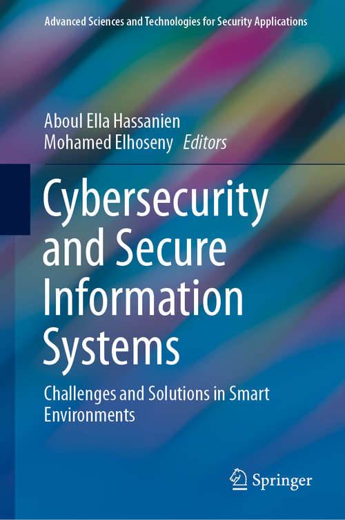 Cybersecurity and Secure Information Systems: Challenges and Solutions in Smart Environments (Advanced Sciences and Technologies for Security Applications)