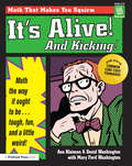It's Alive! And Kicking!: Math the Way It Ought to Be - Tough, Fun, and a Little Weird! (Grades 4-8) (Its Alive! Ser.)