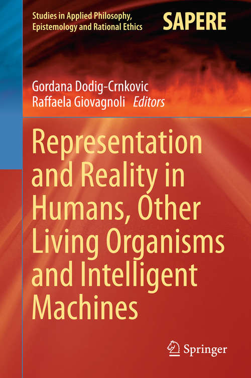 Book cover of Representation and Reality in Humans, Other Living Organisms and Intelligent Machines (Studies in Applied Philosophy, Epistemology and Rational Ethics #28)