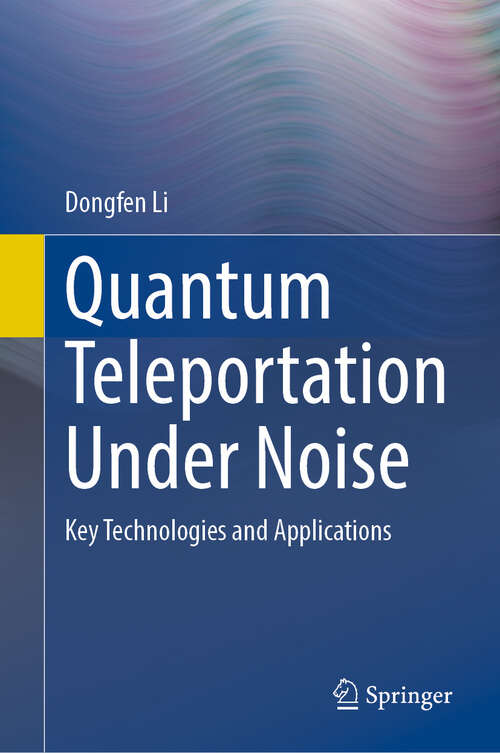 Book cover of Quantum Teleportation Under Noise: Key Technologies and Applications