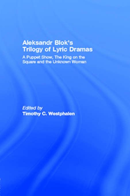 Book cover of Aleksandr Blok's Trilogy of Lyric Dramas: A Puppet Show, The King on the Square and the Unknown Woman (Routledge Harwood Russian Theatre Archive Ser.)