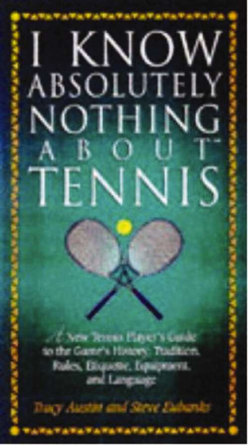 Book cover of I Know Nothing About Tennis: A Tennis Player's Guide to the Sport's History, Equipment, Apparel, Etiquette, Rules, and Language