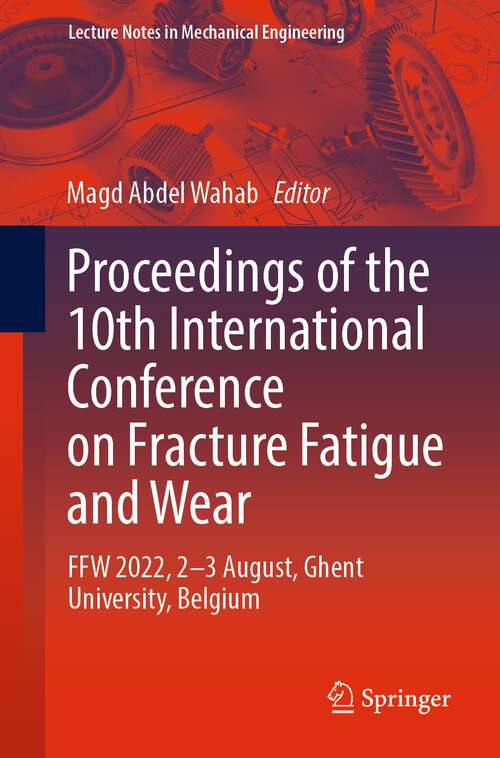 Book cover of Proceedings of the 10th International Conference on Fracture Fatigue and Wear: FFW 2022, 2-3 August, Ghent University, Belgium (1st ed. 2023) (Lecture Notes in Mechanical Engineering)