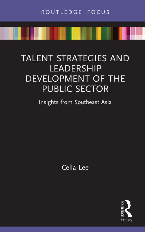 Talent Strategies and Leadership Development of the Public Sector: Insights from Southeast Asia (Routledge Focus on Public Governance in Asia)