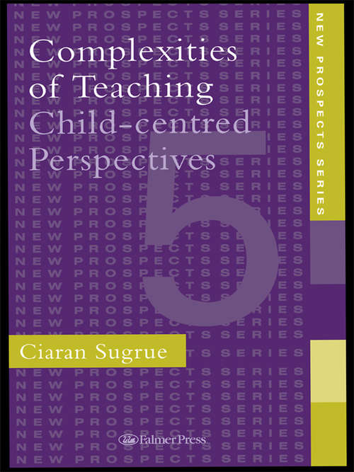 Complexities of Teaching: Child-Centred Perspectives (New Prospects Ser. #No.5)