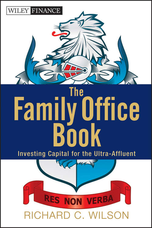 The Family Office Book: Investing Capital for the Ultra-Affluent (Wiley Finance #775)