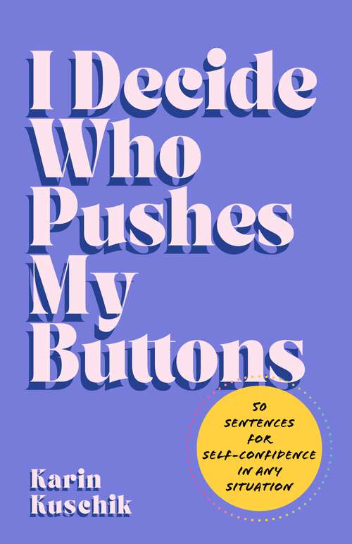 Book cover of I Decide Who Pushes My Buttons: 50 Sentences for Self-Confidence in Any Situation