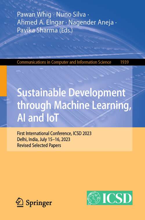 Book cover of Sustainable Development through Machine Learning, AI and IoT: First International Conference, ICSD 2023, Delhi, India, July 15–16, 2023, Revised Selected Papers (1st ed. 2023) (Communications in Computer and Information Science #1939)