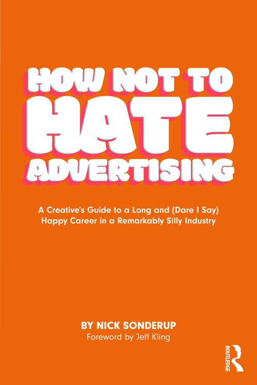 Book cover of How Not to Hate Advertising: A Creative’s Guide to A Long and (Dare I Say) Happy Career in A Remarkably Silly Industry (1)
