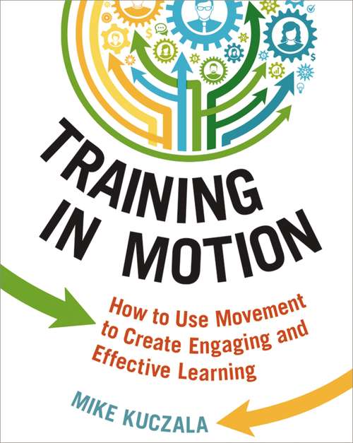 Book cover of Training in Motion: How to Use Movement to Create Engaging and Effective Learning