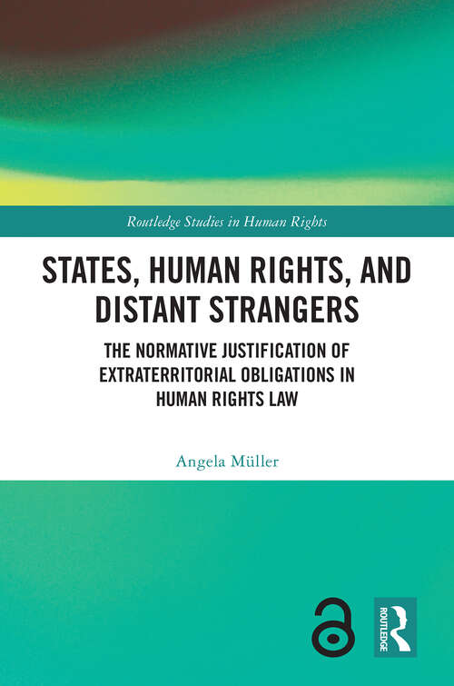 Book cover of States, Human Rights, and Distant Strangers: The Normative Justification of Extraterritorial Obligations in Human Rights Law (Routledge Studies in Human Rights)