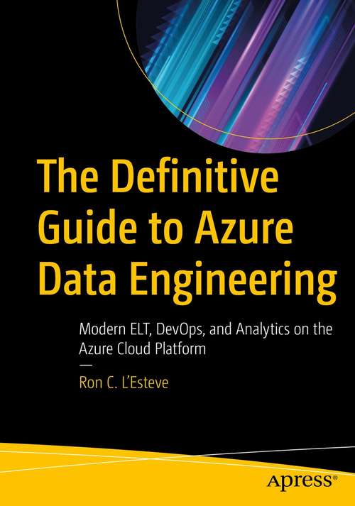 Book cover of The Definitive Guide to Azure Data Engineering: Modern ELT, DevOps, and Analytics on the Azure Cloud Platform (1st ed.)