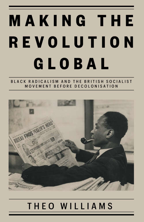 Book cover of Making the Revolution Global: Black Radicalism and the British Socialist Movement before Decolonisation