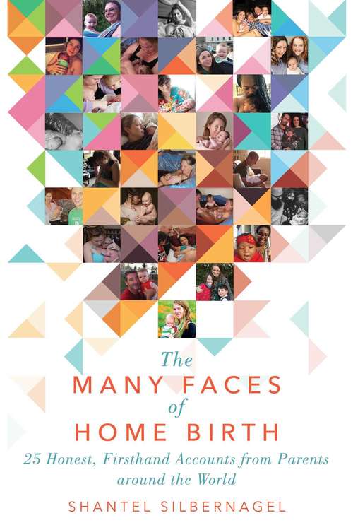 Book cover of The Many Faces of Home Birth: 25 Honest, Firsthand Accounts from Parents around the World