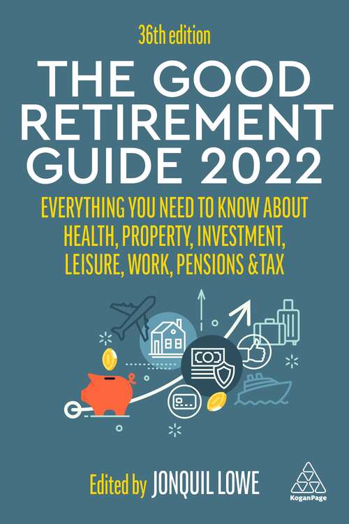 The Good Retirement Guide 2022: Everything You Need to Know About Health, Property, Investment, Leisure, Work, Pensions and Tax