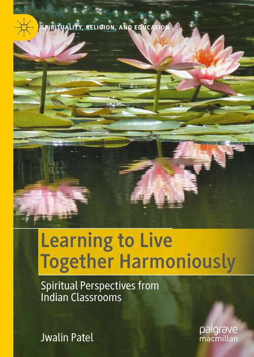 Book cover of Learning to Live Together Harmoniously: Spiritual Perspectives from Indian Classrooms (1st ed. 2023) (Spirituality, Religion, and Education)