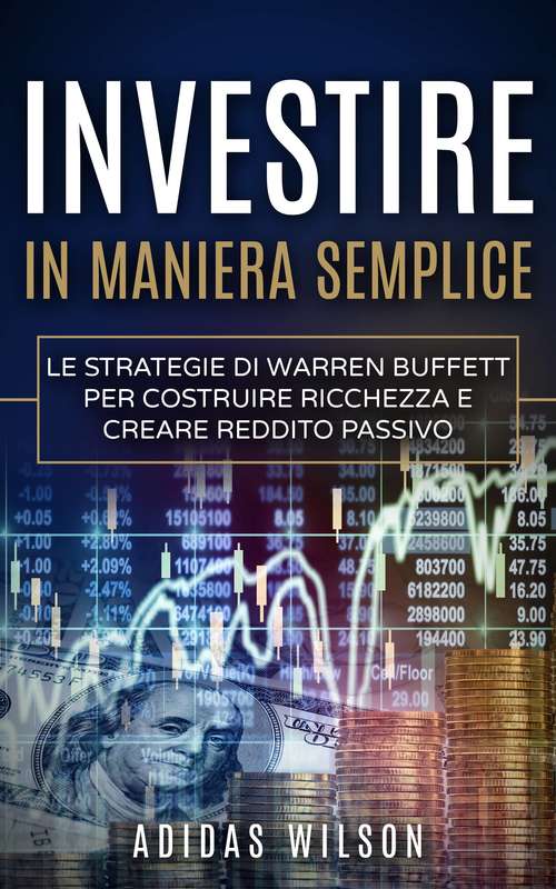 Book cover of Investire in maniera semplice: Le strategie di Warren Buffett per costruire ricchezza e creare reddito passivo