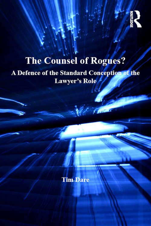 The Counsel of Rogues?: A Defence of the Standard Conception of the Lawyer's Role