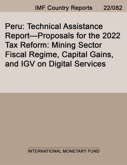 Book cover of Peru: Technical Assistance Report—Proposals for the 2022 Tax Reform: Mining Sector Fiscal Regime, Capital Gains, and IGV on Digital Services (Imf Staff Country Reports)