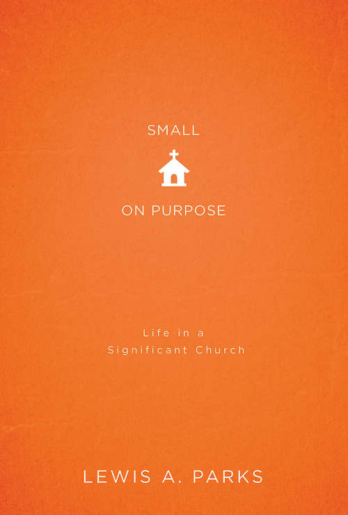 Book cover of Small on Purpose: Life in a Significant Church