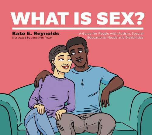 What Is Sex?: A Guide for People with Autism, Special Educational Needs and Disabilities (Healthy Loving, Healthy Living)