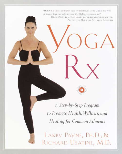Yoga Rx: A Step-by-Step Program to Promote Health, Wellness, and Healing for Common Ailments