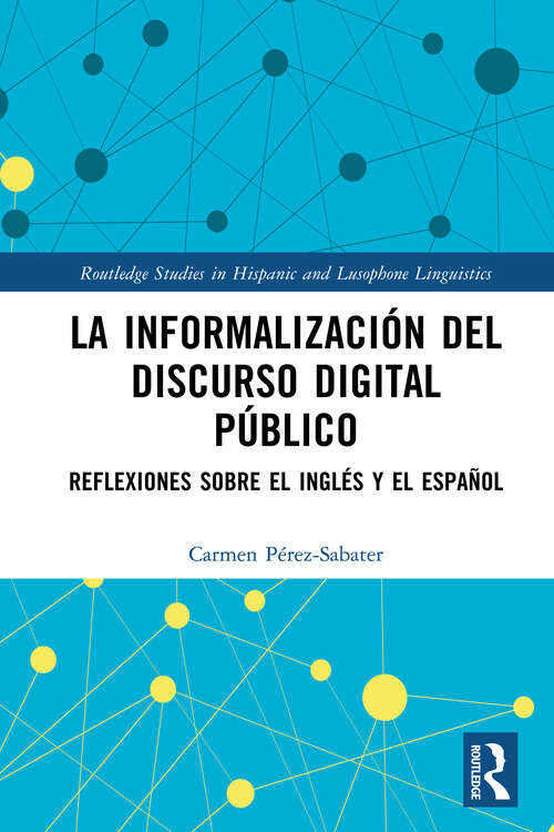 Book cover of La informalización del discurso digital público: Reflexiones sobre el inglés y el español (Routledge Studies in Hispanic and Lusophone Linguistics)