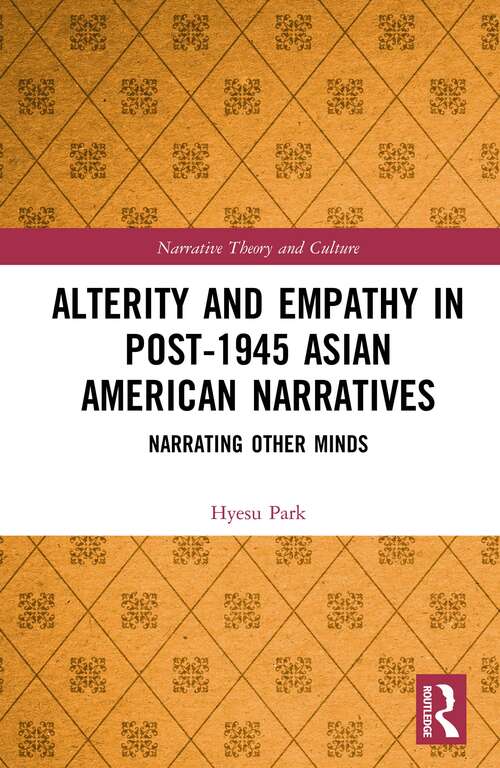 Alterity and Empathy in Post-1945 Asian American Narratives: Narrating Other Minds (Narrative Theory and Culture)