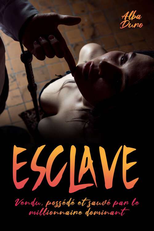 Book cover of Esclave: Vendu, Possédé et Sauvé par le Millionnaire Dominant